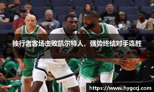 独行者客场击败凯尔特人，强势终结对手连胜