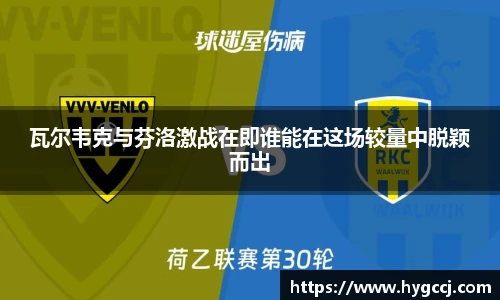 瓦尔韦克与芬洛激战在即谁能在这场较量中脱颖而出